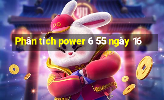 Phân tích power 6 55 ngày 16