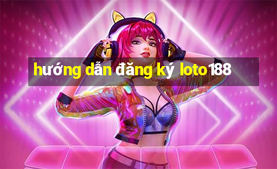 hướng dẫn đăng ký loto188