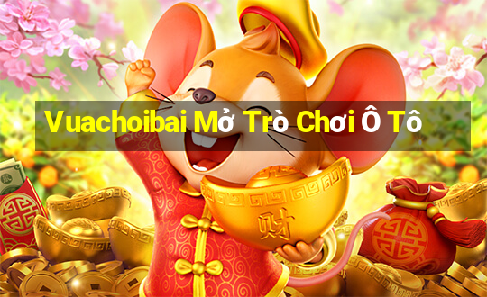 Vuachoibai Mở Trò Chơi Ô Tô