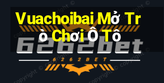 Vuachoibai Mở Trò Chơi Ô Tô