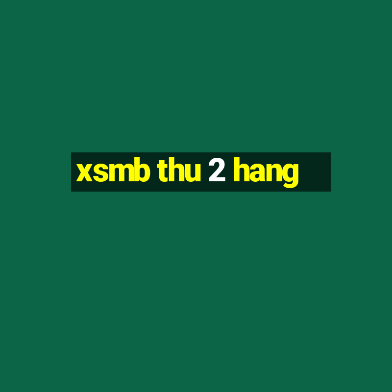 xsmb thu 2 hang