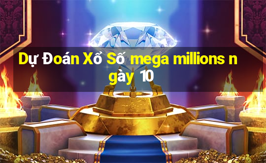 Dự Đoán Xổ Số mega millions ngày 10