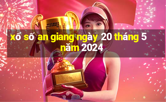 xổ số an giang ngày 20 tháng 5 năm 2024