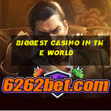 biggest casino in the world