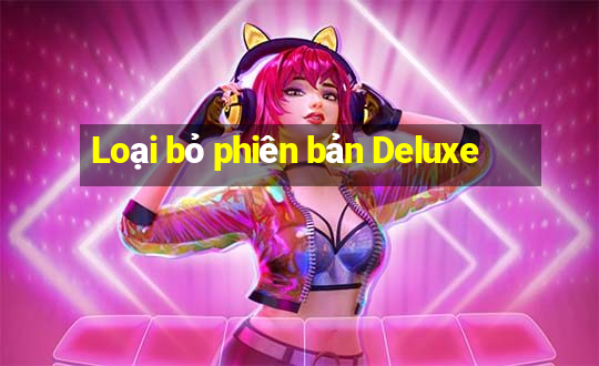 Loại bỏ phiên bản Deluxe