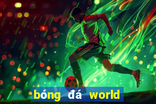 bóng đá world cup hôm nay