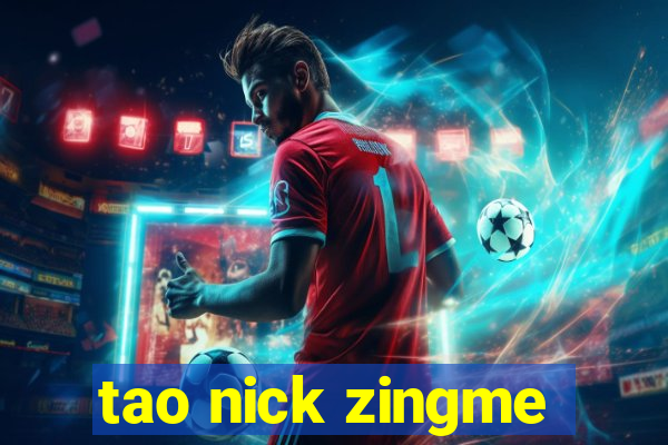 tao nick zingme