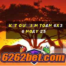 kết quả Điện Toán 6x36 ngày 25