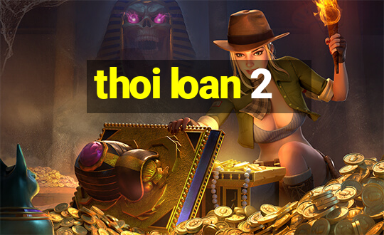 thoi loan 2