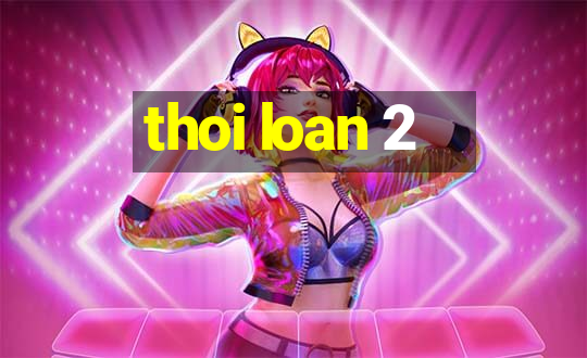 thoi loan 2