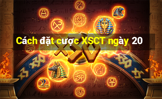 Cách đặt cược XSCT ngày 20