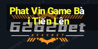 Phat Vin Game Bài Tiến Lên