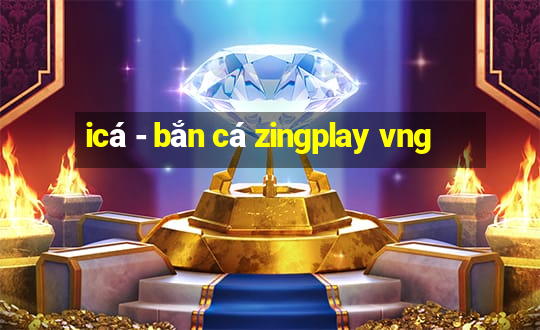 icá - bắn cá zingplay vng