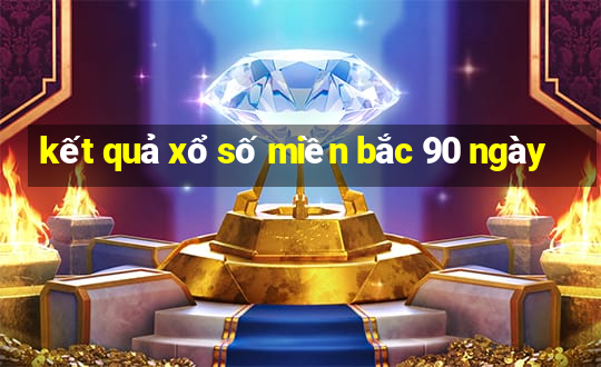 kết quả xổ số miền bắc 90 ngày