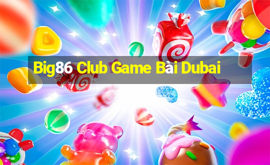 Big86 Club Game Bài Dubai