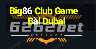 Big86 Club Game Bài Dubai