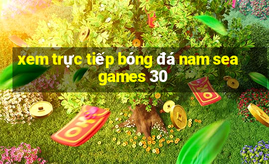 xem trực tiếp bóng đá nam sea games 30