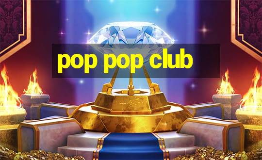 pop pop club