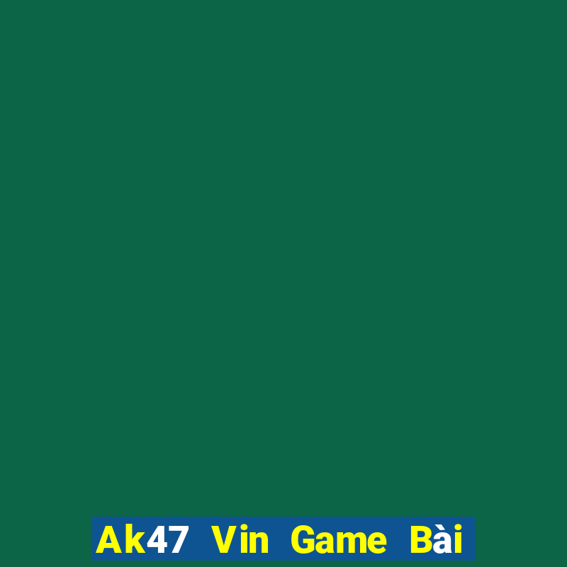 Ak47 Vin Game Bài Đổi Thưởng Uy Tín 2024