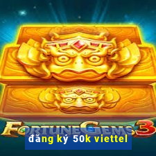 đăng ký 50k viettel