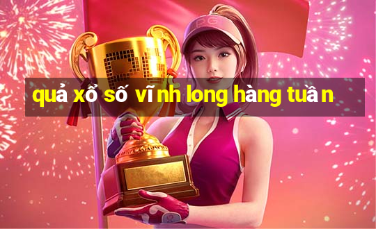 quả xổ số vĩnh long hàng tuần