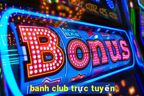 banh club trực tuyến