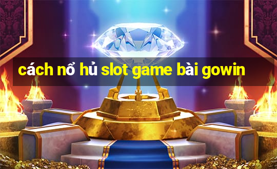 cách nổ hủ slot game bài gowin