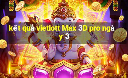 kết quả vietlott Max 3D pro ngày 3