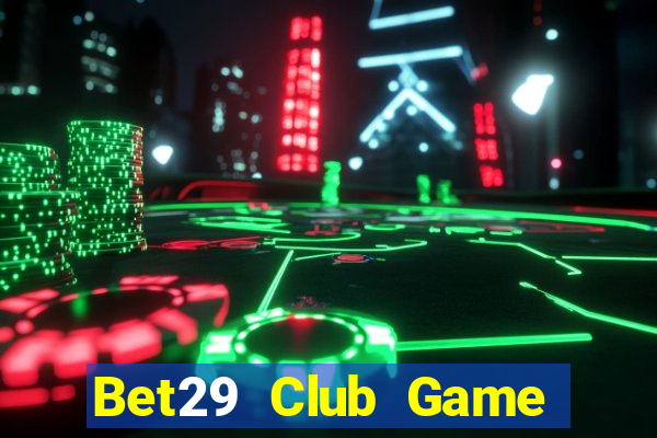 Bet29 Club Game Bài Online Miễn Phí