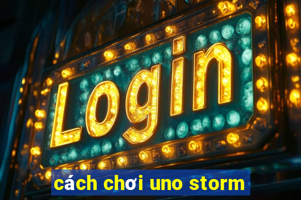 cách chơi uno storm