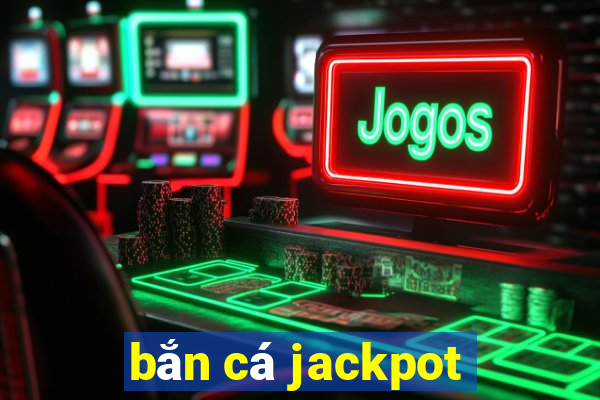 bắn cá jackpot