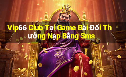 Vip66 Club Tại Game Bài Đổi Thưởng Nạp Bằng Sms