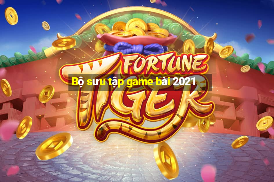 Bộ sưu tập game bài 2021