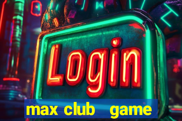 max club   game