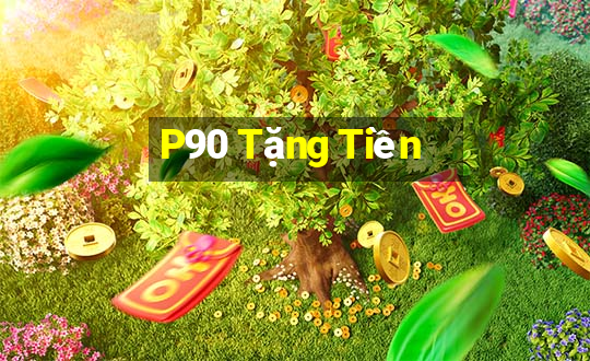 P90 Tặng Tiền