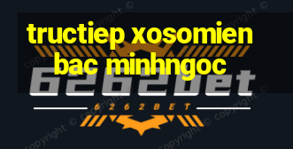 tructiep xosomienbac minhngoc