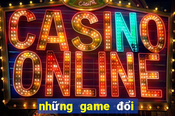 những game đổi thưởng uy tín