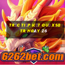 Trực tiếp kết quả XSBTR ngày 26