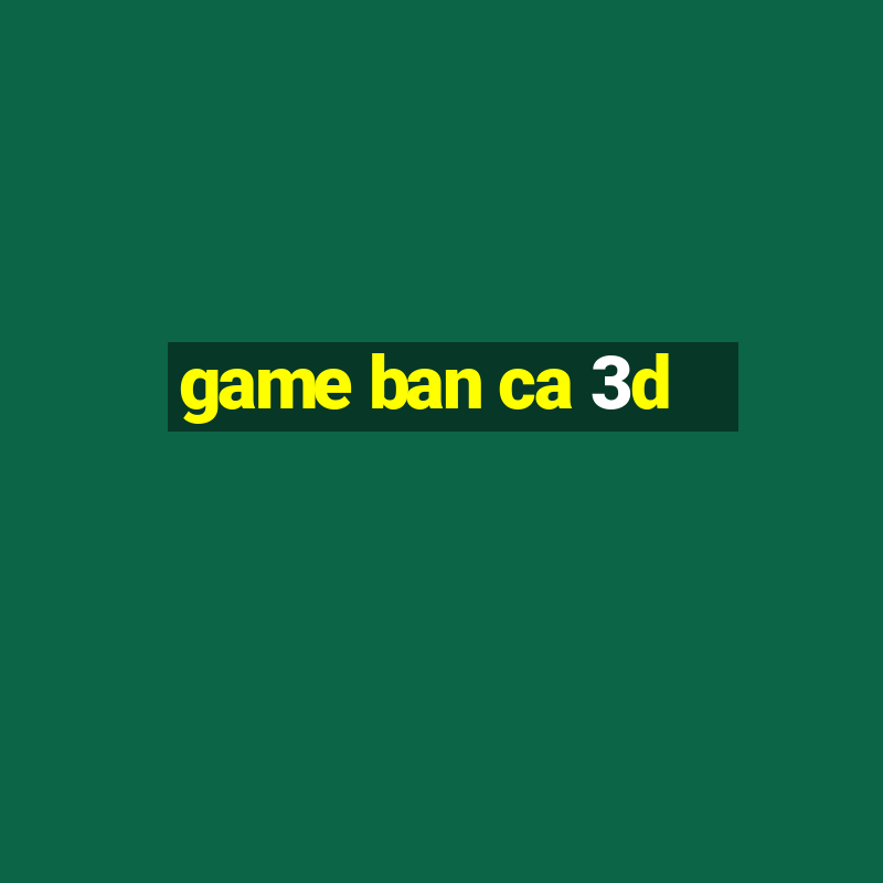 game ban ca 3d