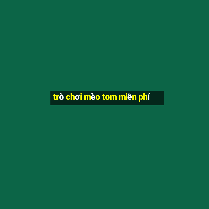 trò chơi mèo tom miễn phí