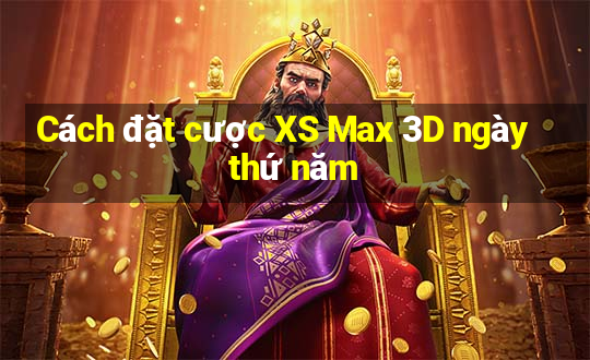 Cách đặt cược XS Max 3D ngày thứ năm