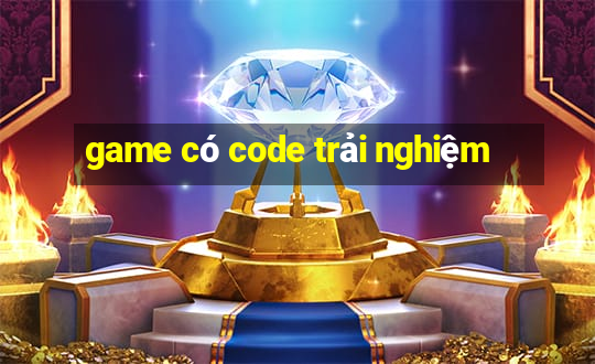 game có code trải nghiệm