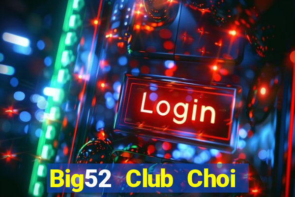 Big52 Club Choi Game Đánh Bài