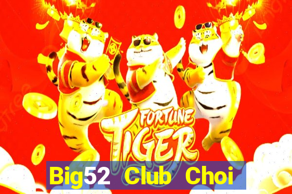 Big52 Club Choi Game Đánh Bài