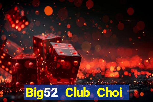 Big52 Club Choi Game Đánh Bài