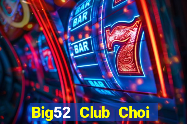 Big52 Club Choi Game Đánh Bài