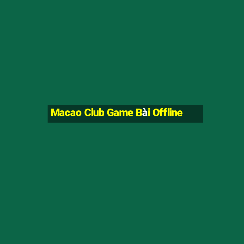 Macao Club Game Bài Offline