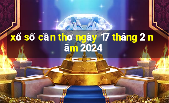 xổ số cần thơ ngày 17 tháng 2 năm 2024