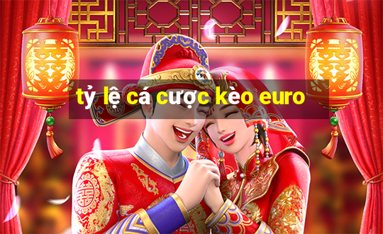 tỷ lệ cá cược kèo euro