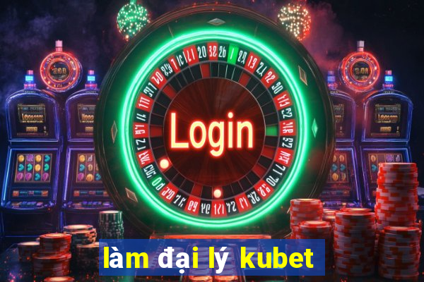 làm đại lý kubet